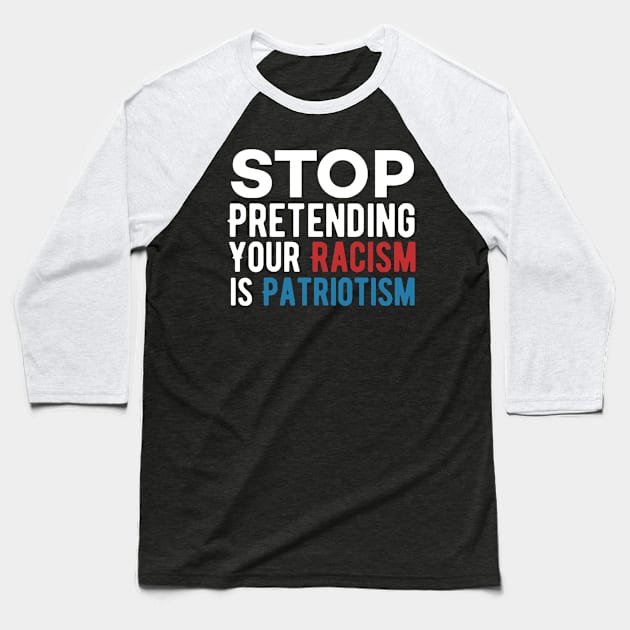 Stop pretending your racism is patriotism Baseball T-Shirt by Alennomacomicart